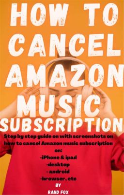 How to Stop Amazon Music Subscription: A Detailed Insight into the Process and its Consequences